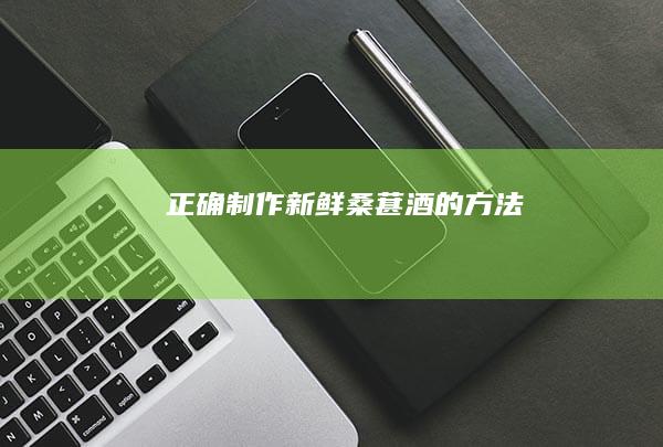 正确制作新鲜桑葚酒的方法